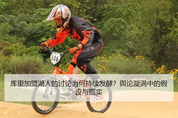 库里加盟湖人的讨论为何持续发酵？舆论漩涡中的假设与现实